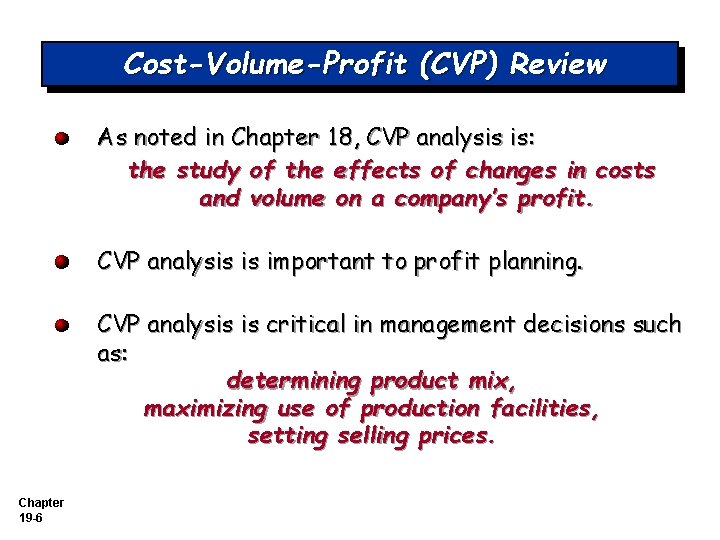 Cost-Volume-Profit (CVP) Review As noted in Chapter 18, CVP analysis is: the study of