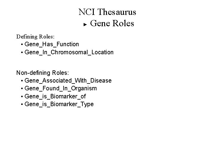 NCI Thesaurus ► Gene Roles Defining Roles: • Gene_Has_Function • Gene_In_Chromosomal_Location Non-defining Roles: •