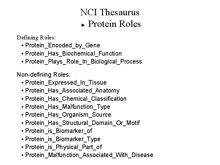 NCI Thesaurus ► Protein Roles Defining Roles: • Protein_Encoded_by_Gene • Protein_Has_Biochemical_Function • Protein_Plays_Role_In_Biological_Process Non-defining