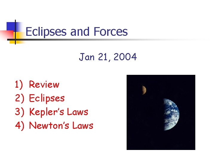 Eclipses and Forces Jan 21, 2004 1) 2) 3) 4) Review Eclipses Kepler’s Laws