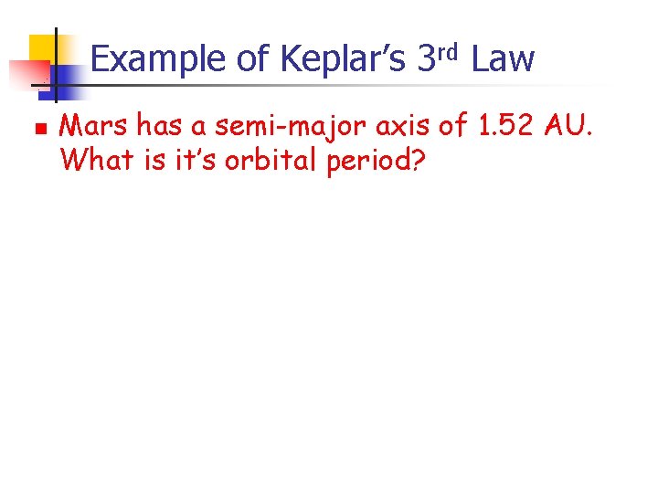 Example of Keplar’s 3 rd Law n Mars has a semi-major axis of 1.