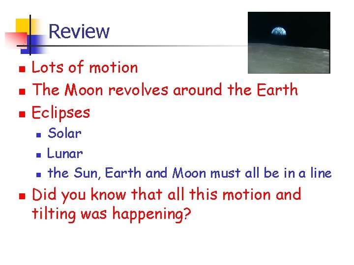 Review n n n Lots of motion The Moon revolves around the Earth Eclipses