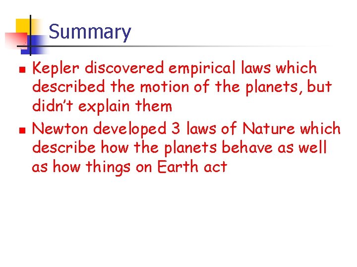 Summary n n Kepler discovered empirical laws which described the motion of the planets,