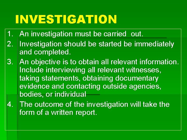 INVESTIGATION 1. An investigation must be carried out. 2. Investigation should be started be