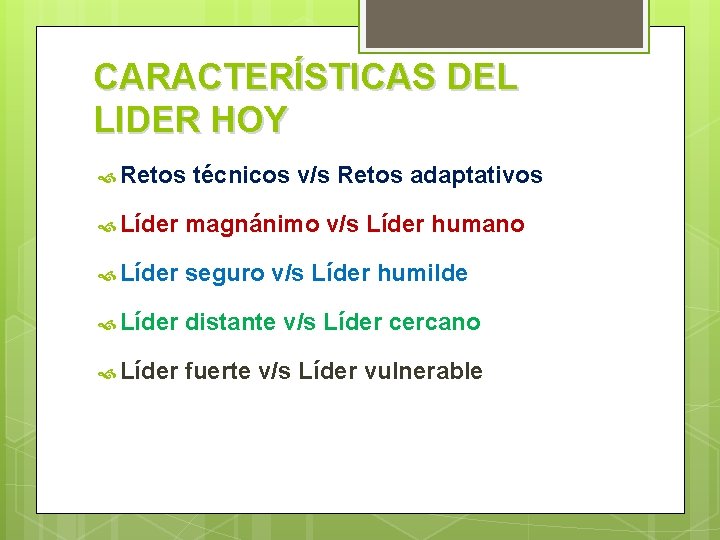 CARACTERÍSTICAS DEL LIDER HOY Retos técnicos v/s Retos adaptativos Líder magnánimo v/s Líder humano