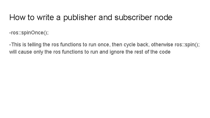 How to write a publisher and subscriber node -ros: : spin. Once(); -This is