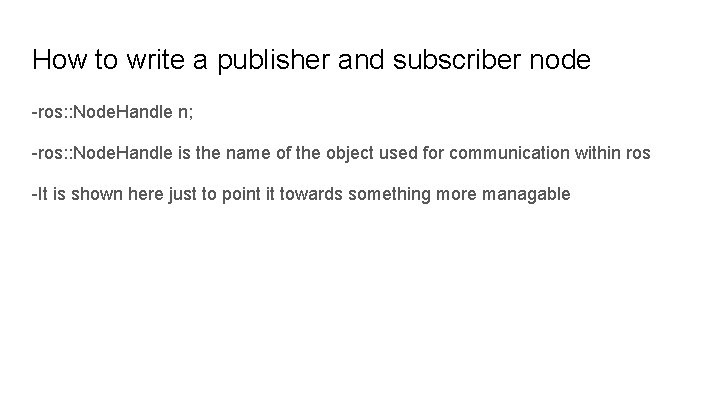 How to write a publisher and subscriber node -ros: : Node. Handle n; -ros: