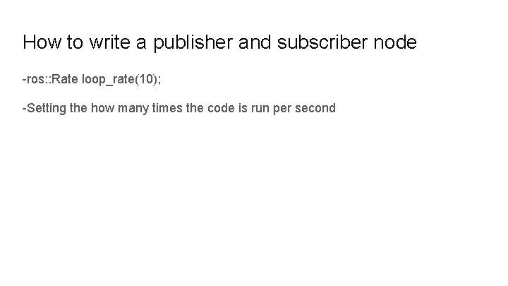 How to write a publisher and subscriber node -ros: : Rate loop_rate(10); -Setting the