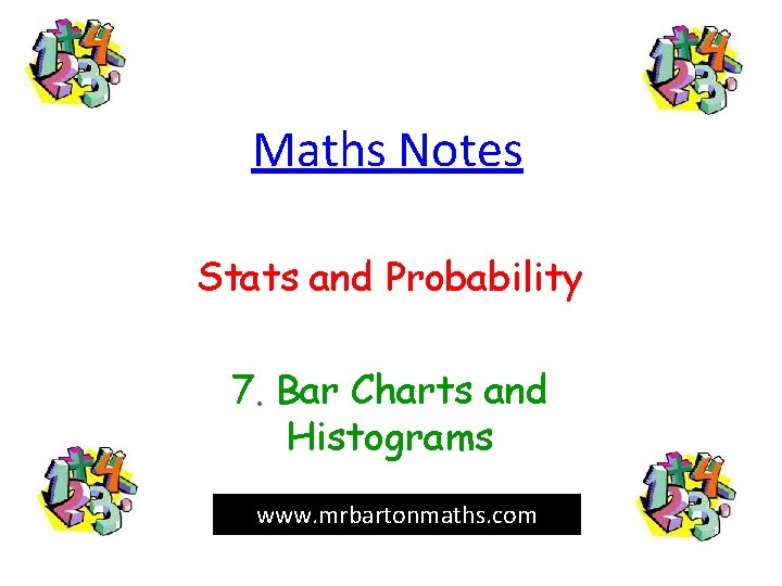 Maths Notes Stats and Probability 7. Bar Charts and Histograms www. mrbartonmaths. com 