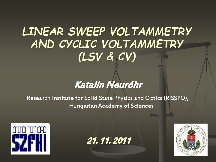 LINEAR SWEEP VOLTAMMETRY AND CYCLIC VOLTAMMETRY (LSV & CV) Katalin Neuróhr Research Institute for