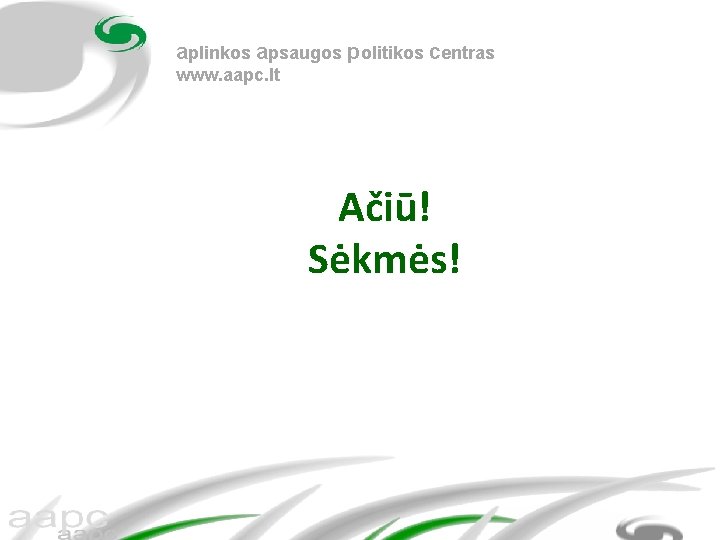 aplinkos apsaugos politikos centras www. aapc. lt Ačiū! Sėkmės! 