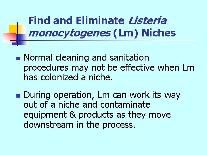 Find and Eliminate Listeria monocytogenes (Lm) Niches n n Normal cleaning and sanitation procedures