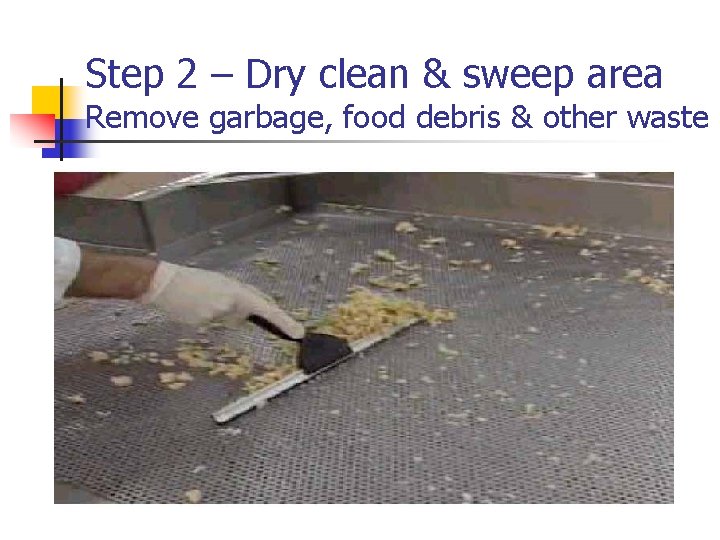 Step 2 – Dry clean & sweep area Remove garbage, food debris & other