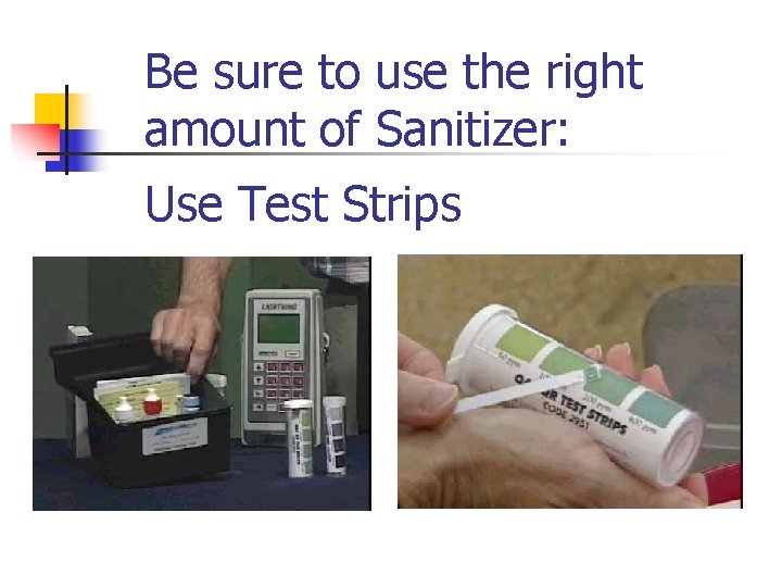 Be sure to use the right amount of Sanitizer: Use Test Strips 