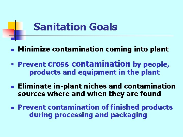 Sanitation Goals n Minimize contamination coming into plant § Prevent cross contamination by people,