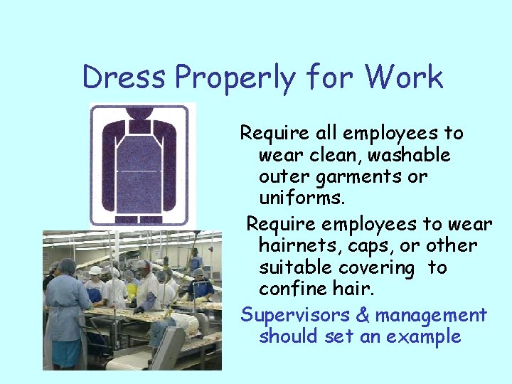 Dress Properly for Work Require all employees to wear clean, washable outer garments or