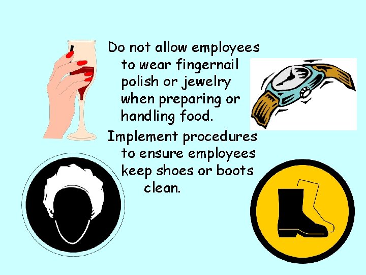 Do not allow employees to wear fingernail polish or jewelry when preparing or handling