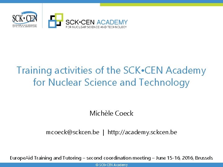 Training activities of the SCK • CEN Academy for Nuclear Science and Technology Michèle Training activities of the SCK • CEN Academy for Nuclear Science and Technology Michèle