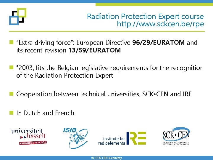 Radiation Protection Expert course http: //www. sckcen. be/rpe n “Extra driving force”: European Directive Radiation Protection Expert course http: //www. sckcen. be/rpe n “Extra driving force”: European Directive