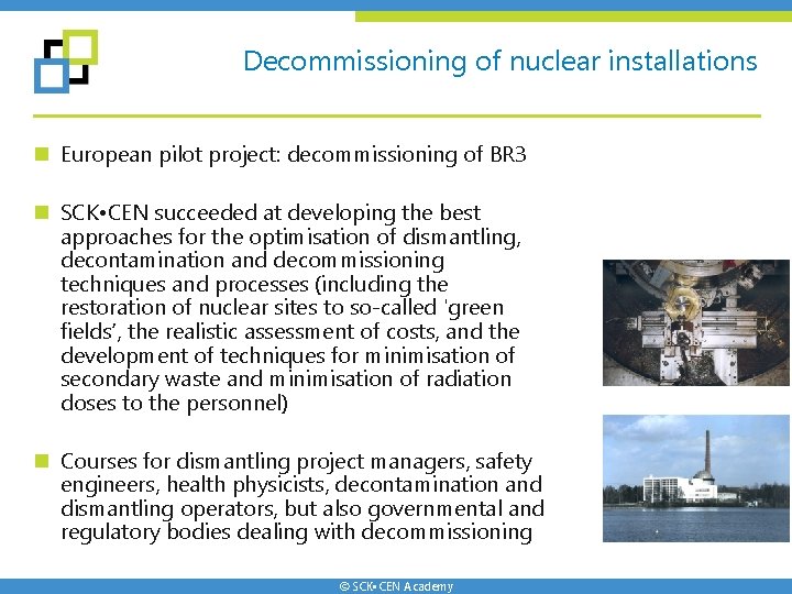 Decommissioning of nuclear installations n European pilot project: decommissioning of BR 3 n SCK Decommissioning of nuclear installations n European pilot project: decommissioning of BR 3 n SCK