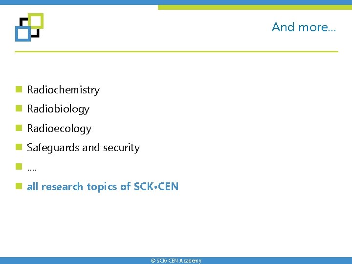And more… n Radiochemistry n Radiobiology n Radioecology n Safeguards and security n …. And more… n Radiochemistry n Radiobiology n Radioecology n Safeguards and security n ….