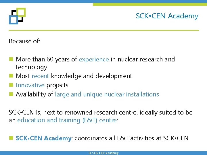 SCK • CEN Academy Because of: n More than 60 years of experience in SCK • CEN Academy Because of: n More than 60 years of experience in