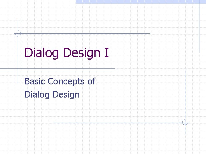 Dialog Design I Basic Concepts of Dialog Design 