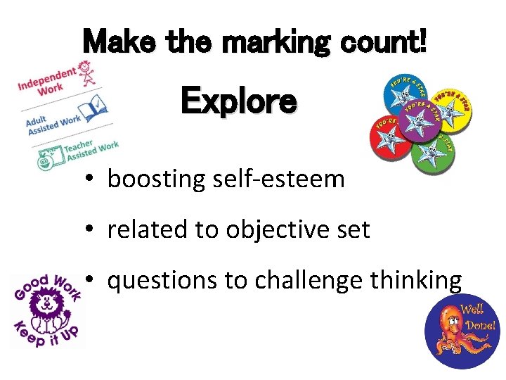 Make the marking count! Explore • boosting self-esteem • related to objective set •