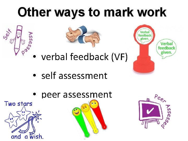 Other ways to mark work • verbal feedback (VF) • self assessment • peer