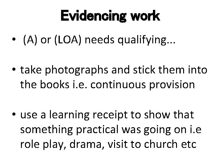 Evidencing work • (A) or (LOA) needs qualifying. . . • take photographs and