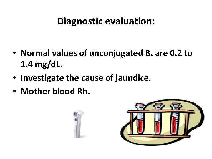 Diagnostic evaluation: • Normal values of unconjugated B. are 0. 2 to 1. 4