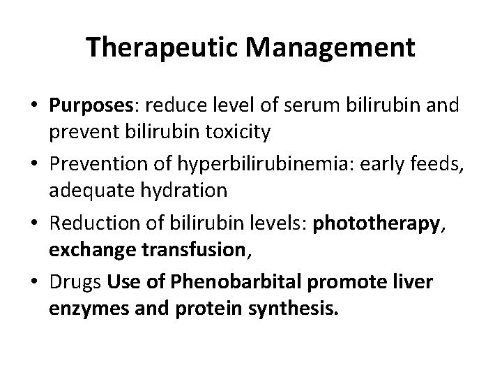 Therapeutic Management • Purposes: reduce level of serum bilirubin and prevent bilirubin toxicity •