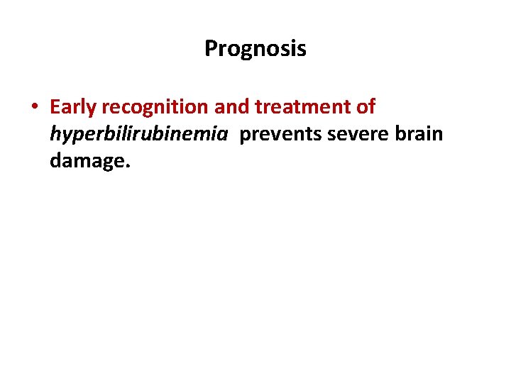 Prognosis • Early recognition and treatment of hyperbilirubinemia prevents severe brain damage. 