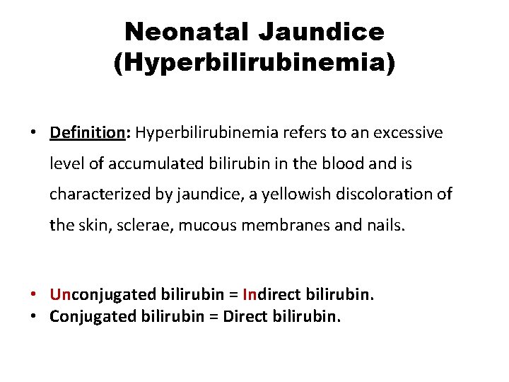 Neonatal Jaundice (Hyperbilirubinemia) • Definition: Hyperbilirubinemia refers to an excessive level of accumulated bilirubin