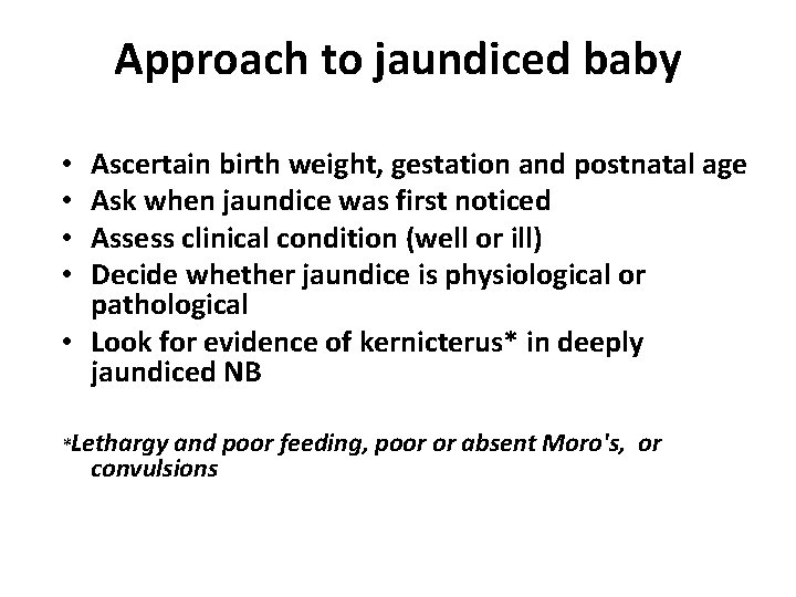 Approach to jaundiced baby Ascertain birth weight, gestation and postnatal age Ask when jaundice