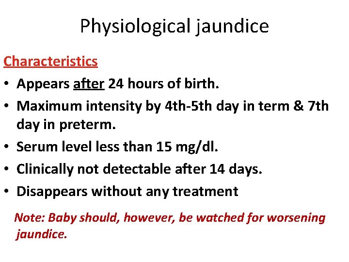 Physiological jaundice Characteristics • Appears after 24 hours of birth. • Maximum intensity by