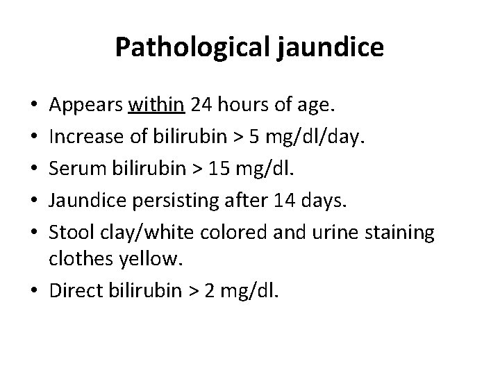 Pathological jaundice Appears within 24 hours of age. Increase of bilirubin > 5 mg/dl/day.