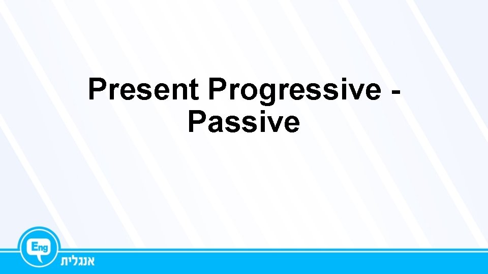 Present Progressive Passive 