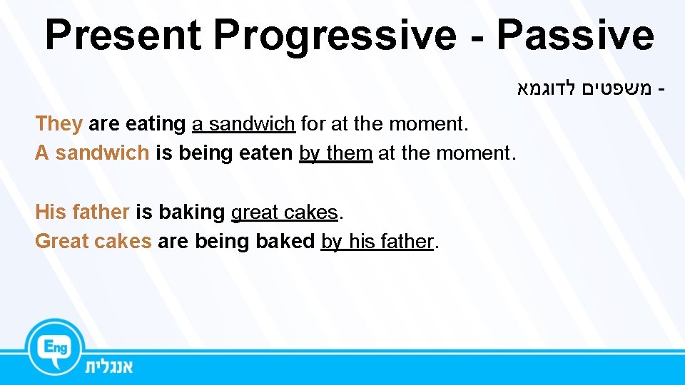 Present Progressive - Passive משפטים לדוגמא They are eating a sandwich for at the