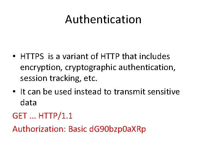 Authentication • HTTPS is a variant of HTTP that includes encryption, cryptographic authentication, session