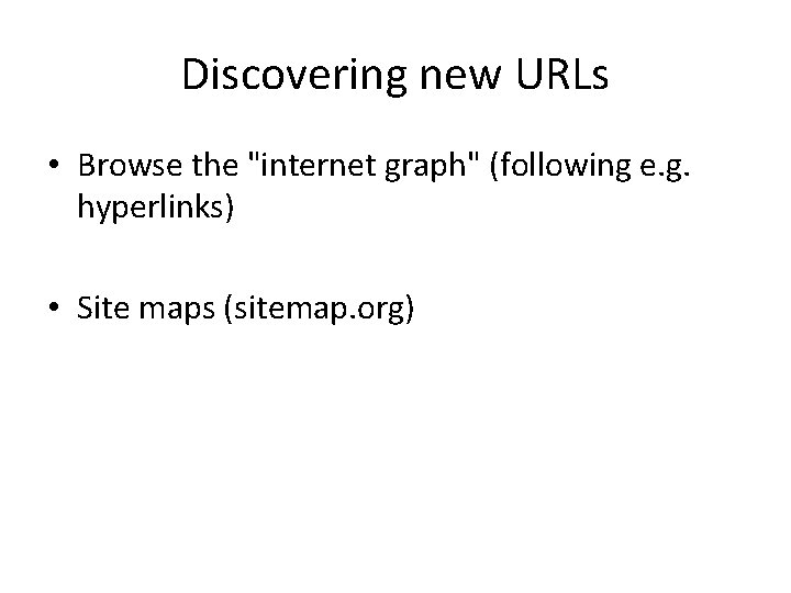 Discovering new URLs • Browse the "internet graph" (following e. g. hyperlinks) • Site