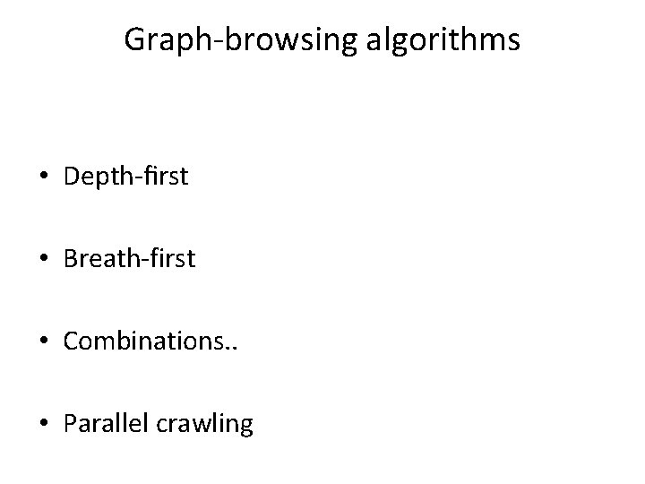 Graph-browsing algorithms • Depth-ﬁrst • Breath-first • Combinations. . • Parallel crawling 