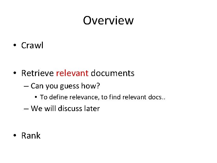 Overview • Crawl • Retrieve relevant documents – Can you guess how? • To