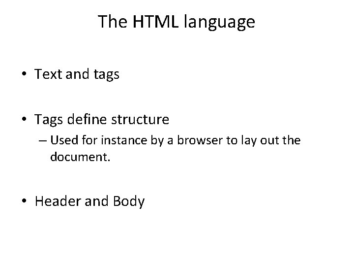 The HTML language • Text and tags • Tags define structure – Used for