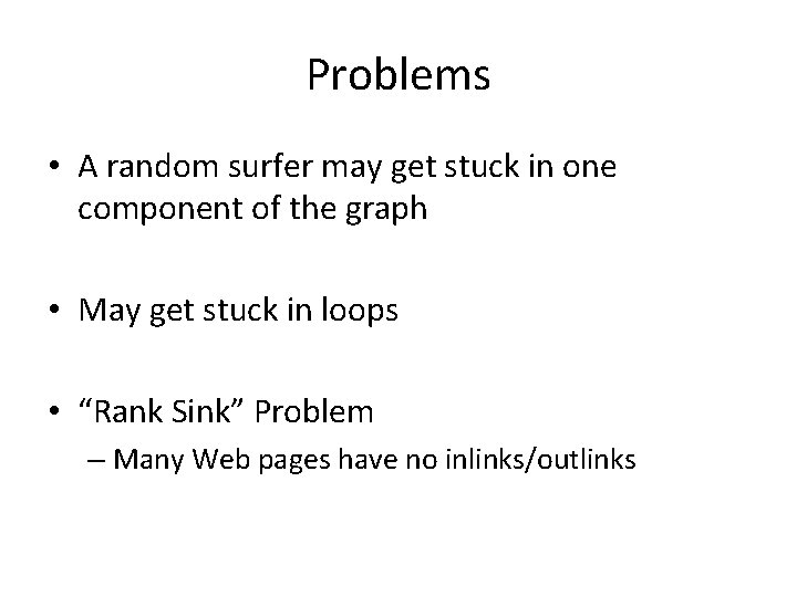 Problems • A random surfer may get stuck in one component of the graph