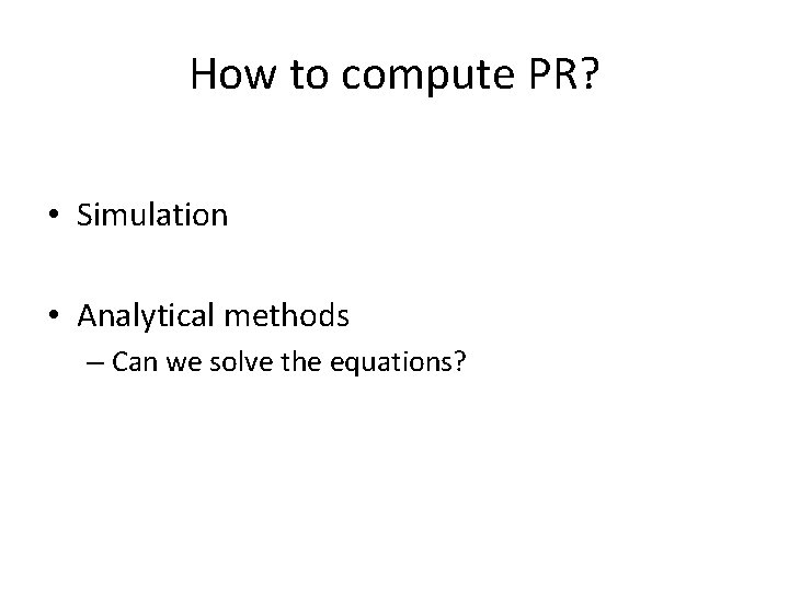 How to compute PR? • Simulation • Analytical methods – Can we solve the