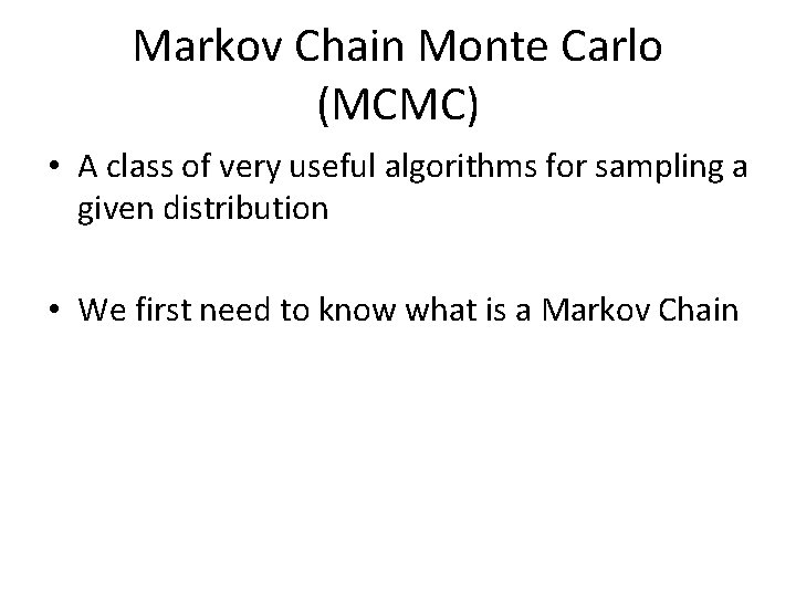 Markov Chain Monte Carlo (MCMC) • A class of very useful algorithms for sampling