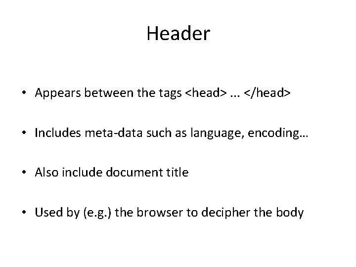 Header • Appears between the tags <head>. . . </head> • Includes meta-data such