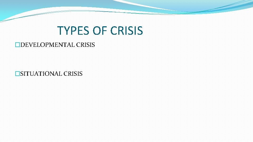 TYPES OF CRISIS �DEVELOPMENTAL CRISIS �SITUATIONAL CRISIS 