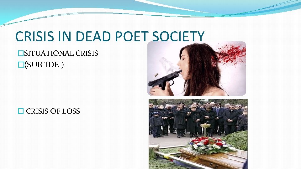 CRISIS IN DEAD POET SOCIETY �SITUATIONAL CRISIS �(SUICIDE ) � CRISIS OF LOSS 
